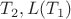 $T_2, L(T_1)$