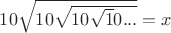 $10\sqrt{10\sqrt{10\sqrt10...}}=x$