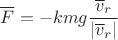 $$\overline F=-kmg\frac{\overline v_r}{|\overline v_r|}$$