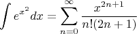 $$
\int e^{x^2}dx=\sum_{n=0}^{ \infty}\dfrac{x^{2n+1}}{n!(2n+1)}
$$