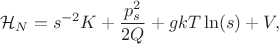$$\mathcal{H}_N =  s^{-2}K + \frac{p_s^2}{2Q} + gkT\ln(s) + V, $$