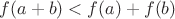 $f(a+b)<f(a)+f(b)$