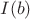 $I(b)$