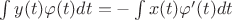 $\int y(t)\varphi(t)dt = -\int x(t)\varphi '(t)dt$