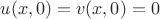 $u(x,0)=v(x,0)=0$