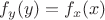 $f_y(y)=f_x(x)$