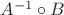 $A^{-1}\circ B$ $A^{-1}\circ B$