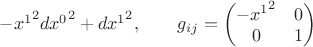 $-{x^1}^2 {dx^0}^2 + {dx^1}^2, \qquad g_{ij}=\begin{pmatrix} -{x^1}^2 & 0 \\ 0 &1 \end{pmatrix} $