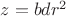 $z=bdr^2$