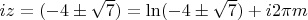 $ iz= \Ln  (-4 \pm \sqrt{7})=\ln (-4 \pm \sqrt{7})+ i2 \pi m $
