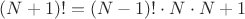 $(N+1)! = (N-1)! \cdot N \cdot N+1$ $(N+1)! = (N-1)! \cdot N \cdot N+1$
