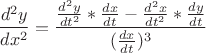 $$\frac {d^2 y} {dx^2} \right = \frac {\frac {d^2 y} {dt^2}  * \frac {dx} {dt}  - \frac {d^2 x} {dt^2}  * \frac {dy} {dt} } {( \frac {dx} {dt})^3 \right} \right   $$