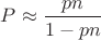$P\approx\dfrac{pn}{1-pn}$