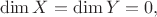 $$\dim{X} = \dim{Y} = 0,$$