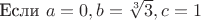 Если $a=0,b=\sqrt[3]{3},c=1$