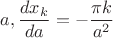$a, \dfrac {dx_k}{da}=-\dfrac {\pi k}{a^2}$