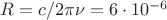 $R=c/2\pi\nu=6\cdot 10^{-6}$