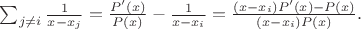 $\sum_{j\not=i} \frac{1}{x-x_j}=\frac{P'(x)}{P(x)}-\frac{1}{x-x_i}=\frac{(x-x_i)P'(x)-P(x)}{(x-x_i)P(x)}.$