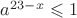 $a^{23-x}\leqslant 1$