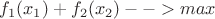 $f_{1}(x_{1})+f_{2}(x_{2})-->max$