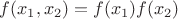 $f(x_1,x_2)=f(x_1)f(x_2)$