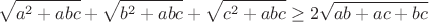 $$\sqrt{a^2+abc}+\sqrt{b^2+abc}+\sqrt{c^2+abc}\geq2\sqrt{ab+ac+bc}$$