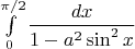 $\int\limits_0^{\pi/2}\dfrac{dx}{1-a^2\sin^2x}$