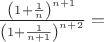 $\frac{\left(1+\frac{1}{n}\right)^{n+1}}{\left(1+\frac{1}{n+1}\right)^{n+2}}=$