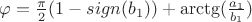 $\varphi=\frac {\pi} {2}(1-sign(b_1))+\arctg(\frac {a_1}{b_1})$