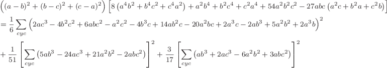 \footnotesize\begin{align*}
&\left(\left(a-b\right)^2+\left(b-c\right)^2+\left(c-a\right)^2\right)\Bigl[8\left(a^4b^2+b^4c^2+c^4a^2\right) + a^2b^4+b^2c^4+c^2a^4 + 54a^2b^2c^2 - 27abc\left(a^2c+b^2a+c^2b\right)\Bigr]
\\
&=\frac{1}{6}\sum\limits_{cyc}{\Bigl(2ac^3-4b^2c^2+6abc^2-a^2c^2-4b^3c+14ab^2c-20a^2bc+2a^3c-2ab^3+5a^2b^2+2a^3b\Bigr)^2 }
\\
&+\frac{1}{51}\left[\sum\limits_{cyc}{\left(5ab^3-24ac^3+21a^2b^2-2abc^2\right)}\right]^2+\frac{3}{17}\left[\sum\limits_{cyc}{\left(ab^3+2ac^3-6a^2b^2+3abc^2\right)}\right]^2 
\end{align*}