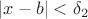 $|x - b| < \delta_2$