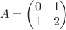 $$A = \begin{pmatrix}
 0& 1 \\
 1&2  
\end{pmatrix}$$