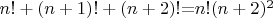 $n!+(n+1)!+(n+2)!{=}n!(n+2)^2$