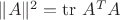 $\|A\|^2=\operatorname{tr}\,A^TA$