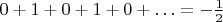 $0+1+0+1+0+\ldots=-\frac{1}{2}$