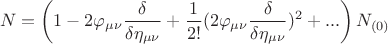 $$ N= \left( 1-2 \varphi_{\mu \nu} \frac {\delta} {\delta \eta_{\mu \nu}} + \frac {1} {2!} (2 \varphi_{\mu \nu} \frac {\delta} {\delta \eta_{\mu \nu}} )^2 +...\right ) N_{(0)}  $$
