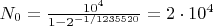 $N_0 = \frac{10^4}{1 - 2^{-1/1 235 520}} = 2 \cdot 10^4$