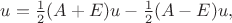 $u=\frac 1 2(A+E)u-\frac 1 2(A-E)u,$