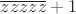 $\overline{zzzzz}+1$ $\overline{zzzzz}+1$