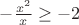 $-\frac{x^2}{x} \ge -2$