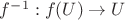 $f^{-1}: f(U)\to U$