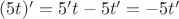 $(5t)' = 5't - 5t' = -5t'$