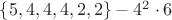 $\lbrace 5, 4, 4, 4, 2, 2\rbrace - 4^2 \cdot 6 $