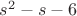 $s^2 - s - 6$