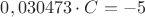 $0,030473 \cdot C = -5$