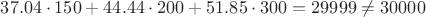 $37.04 \cdot 150 + 44.44 \cdot 200 + 51.85 \cdot 300 = 29999 \not = 30000$
