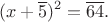 $$(x+\overline{5})^2=\overline{64}.$$