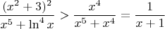 \[\frac{(x^2+3)^2}{x^5+\ln^4x}>\frac{x^4}{x^5+x^4}=\frac{1}{x+1}\[