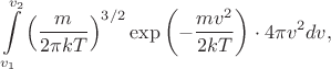 $$\int\limits_{v_1}^{v_2}\left(\frac{m}{2\pi kT}\right)^{3/2}\exp\left(-\frac{mv^2}{2kT}\right)\cdot 4\pi v^2dv,$$