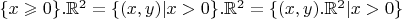 $\{x \geqslant 0\}.\mathbb{R}^2 = \{(x, y) | x > 0\}.\mathbb{R}^2 = \{(x, y).\mathbb{R}^2 | x > 0\}$
